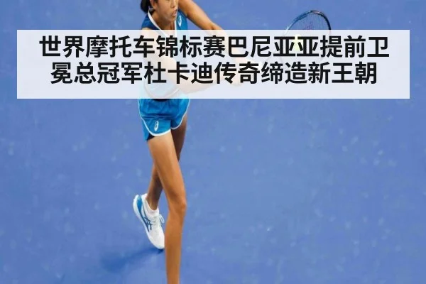 世界摩托车锦标赛巴尼亚亚提前卫冕总冠军杜卡迪传奇缔造新王朝